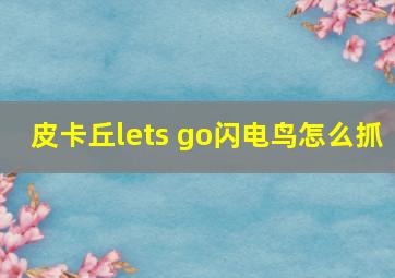 皮卡丘lets go闪电鸟怎么抓